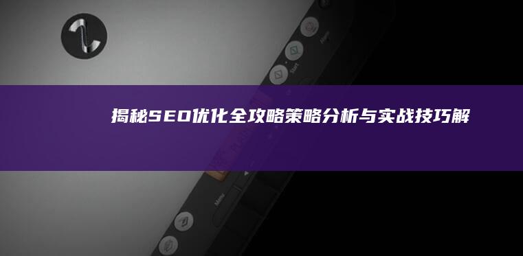 揭秘SEO优化全攻略：策略分析与实战技巧解析